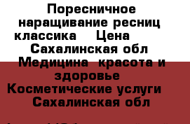 Поресничное наращивание ресниц (классика) › Цена ­ 800 - Сахалинская обл. Медицина, красота и здоровье » Косметические услуги   . Сахалинская обл.
